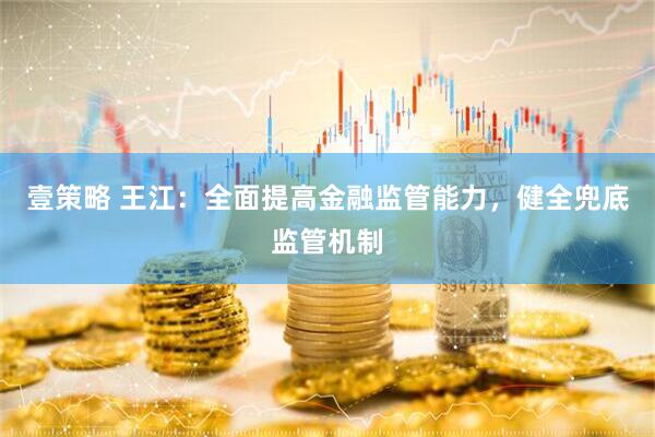 壹策略 王江：全面提高金融监管能力，健全兜底监管机制